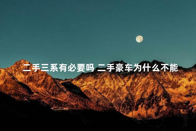 二手三系有必要吗 二手豪车为什么不能买